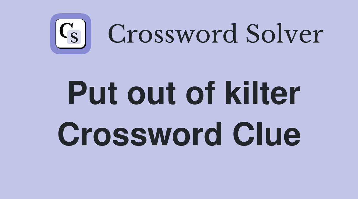 Put out of kilter Crossword Clue