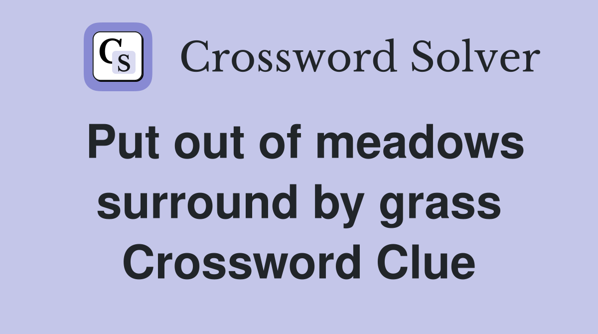 Put out of meadows surround by grass Crossword Clue