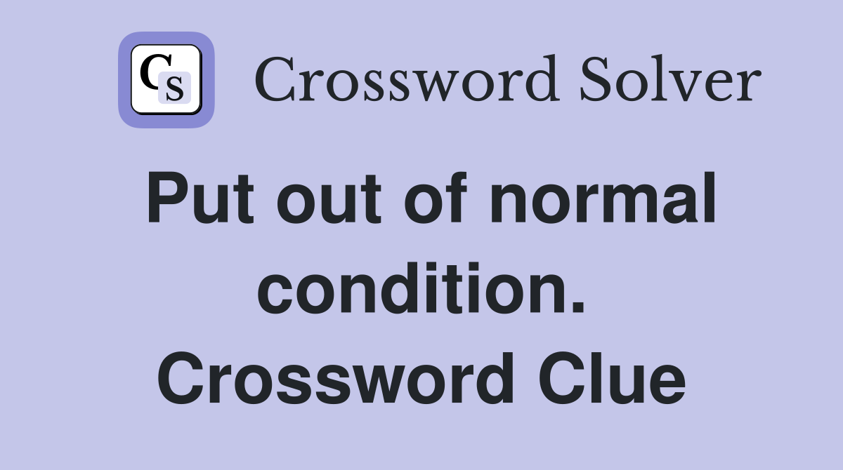 Put out of normal condition. Crossword Clue