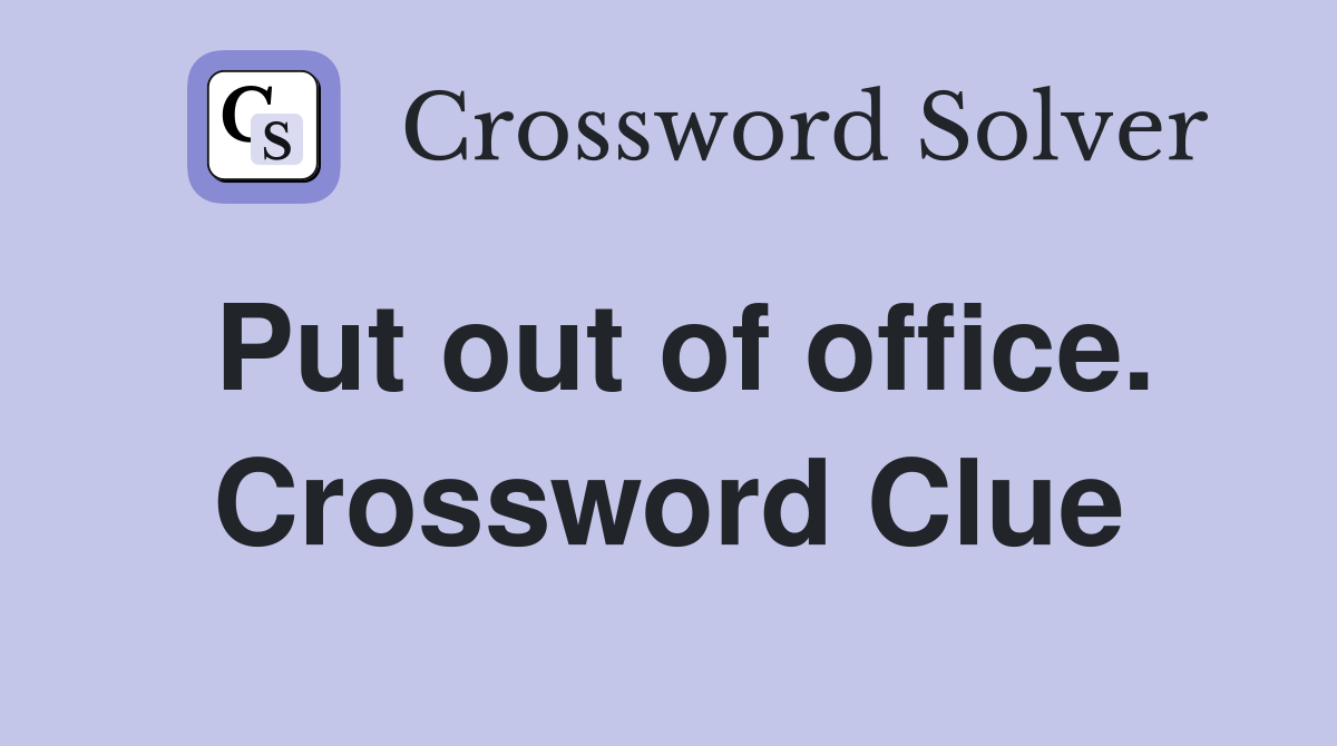 Put out of office. Crossword Clue