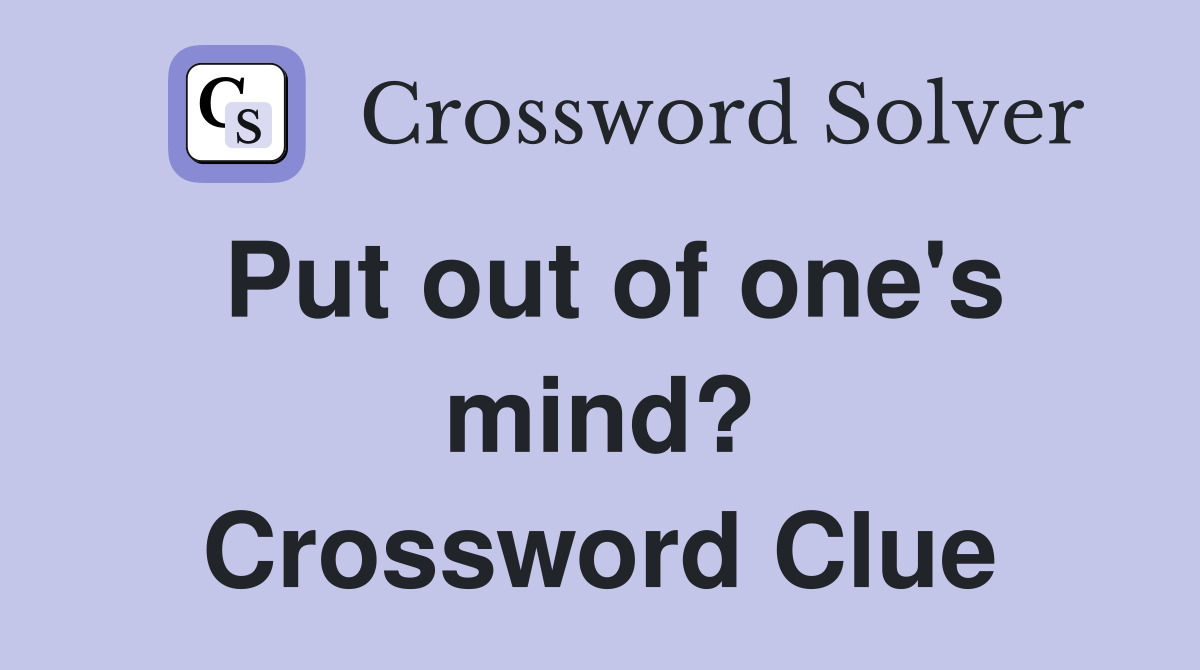 Put out of one's mind? Crossword Clue