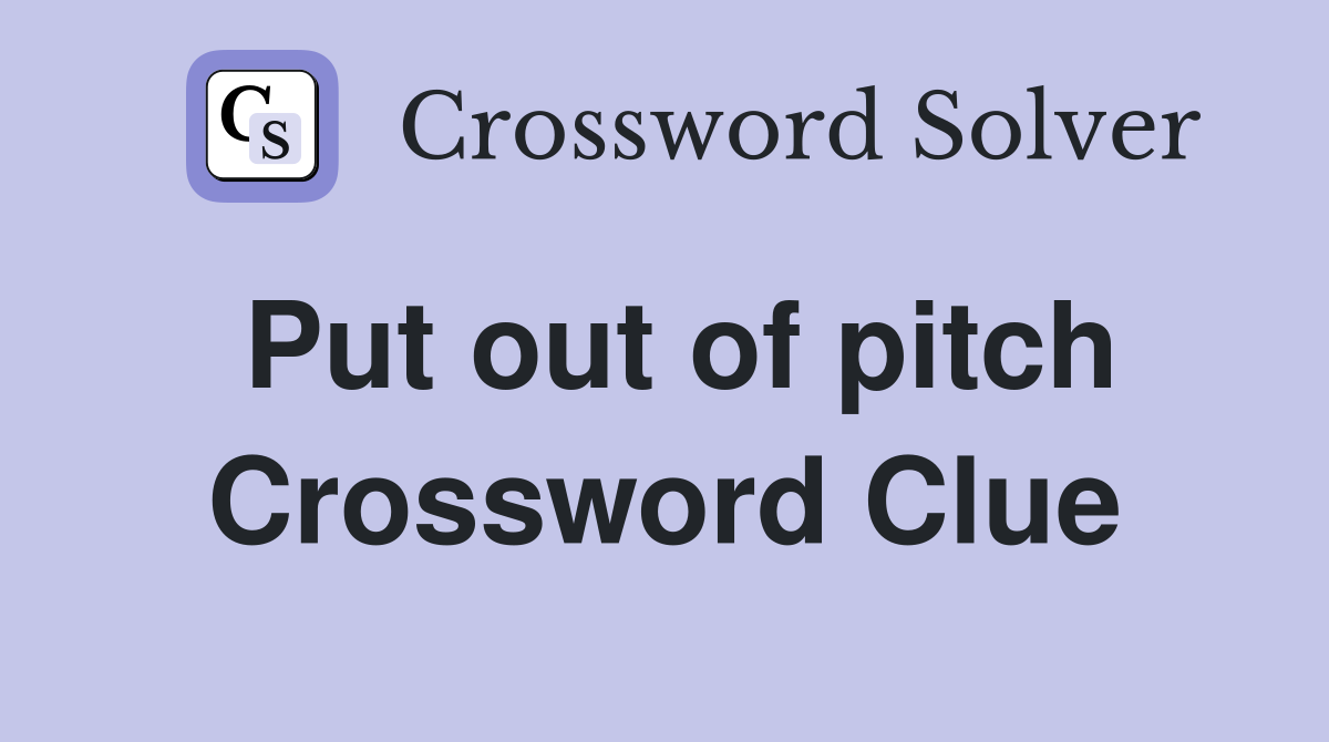 Put out of pitch Crossword Clue