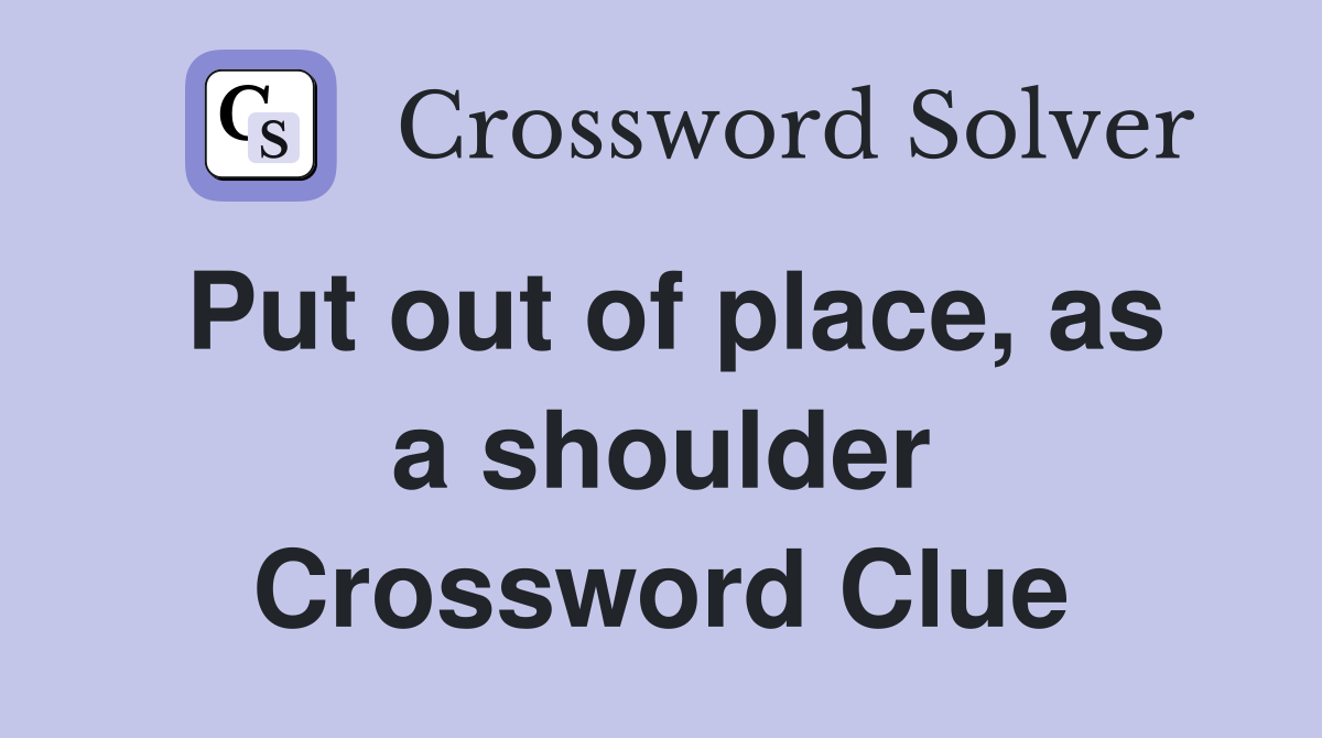 Put out of place, as a shoulder Crossword Clue