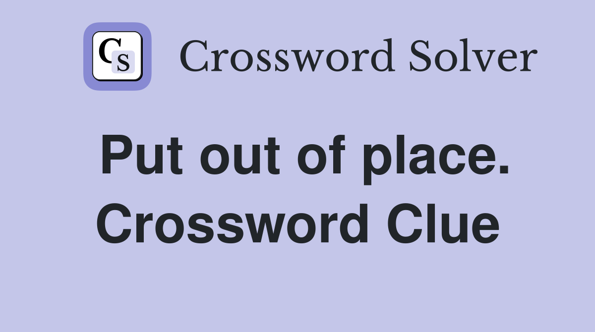 Put out of place. Crossword Clue