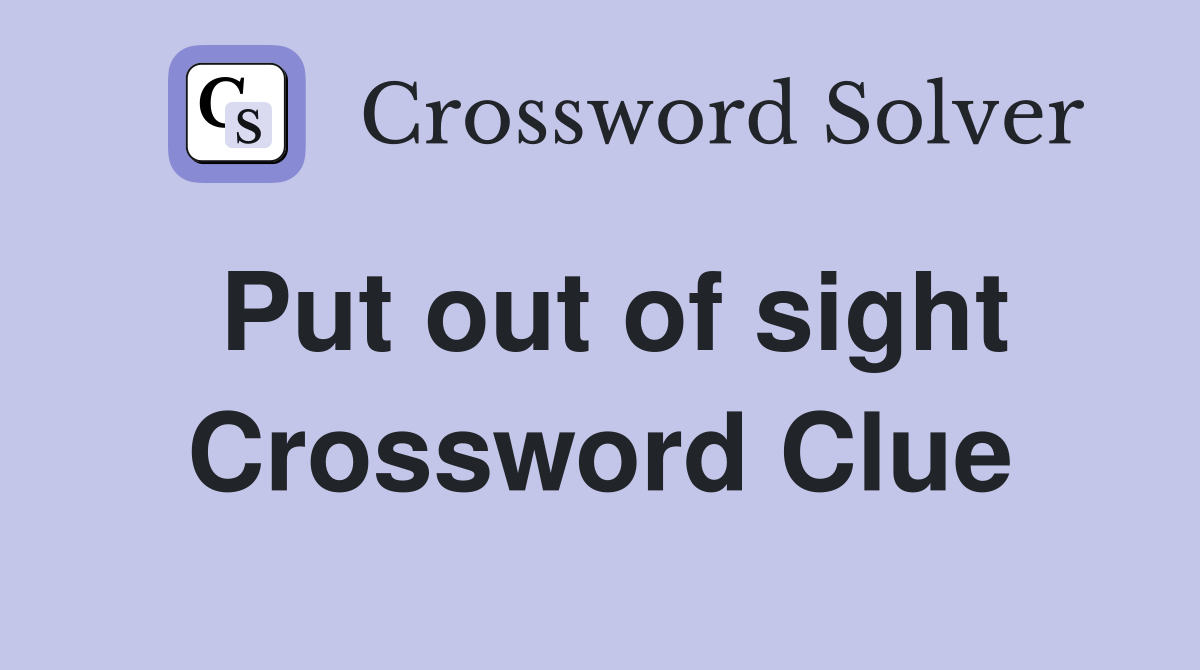 Put out of sight Crossword Clue