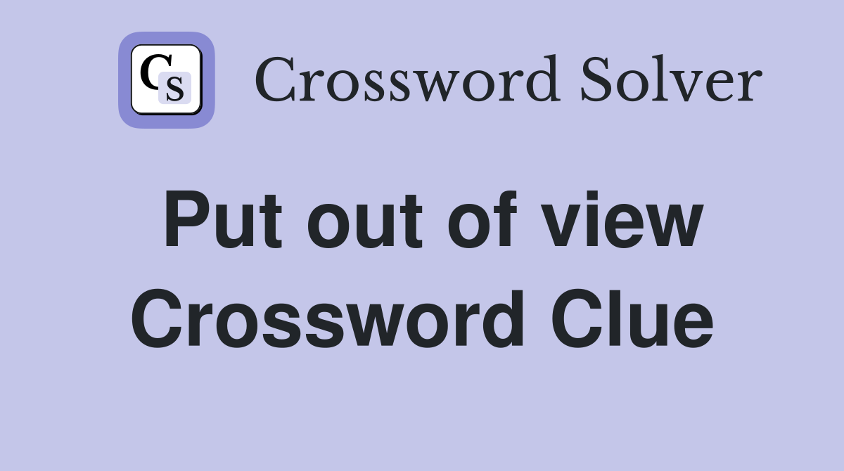 Put out of view Crossword Clue