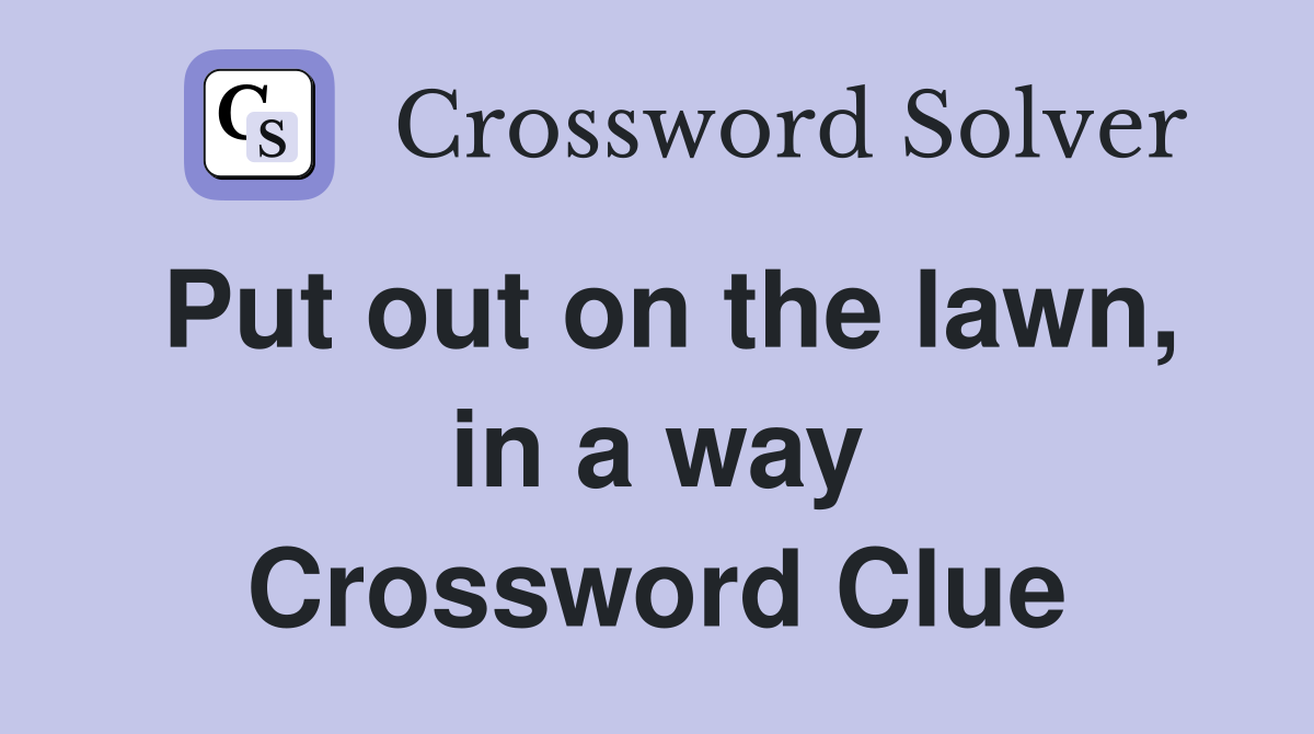 Put out on the lawn, in a way Crossword Clue