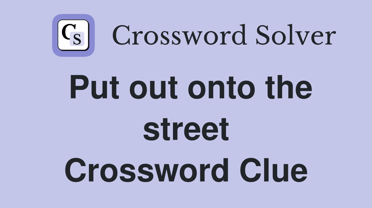 Put out onto the street Crossword Clue