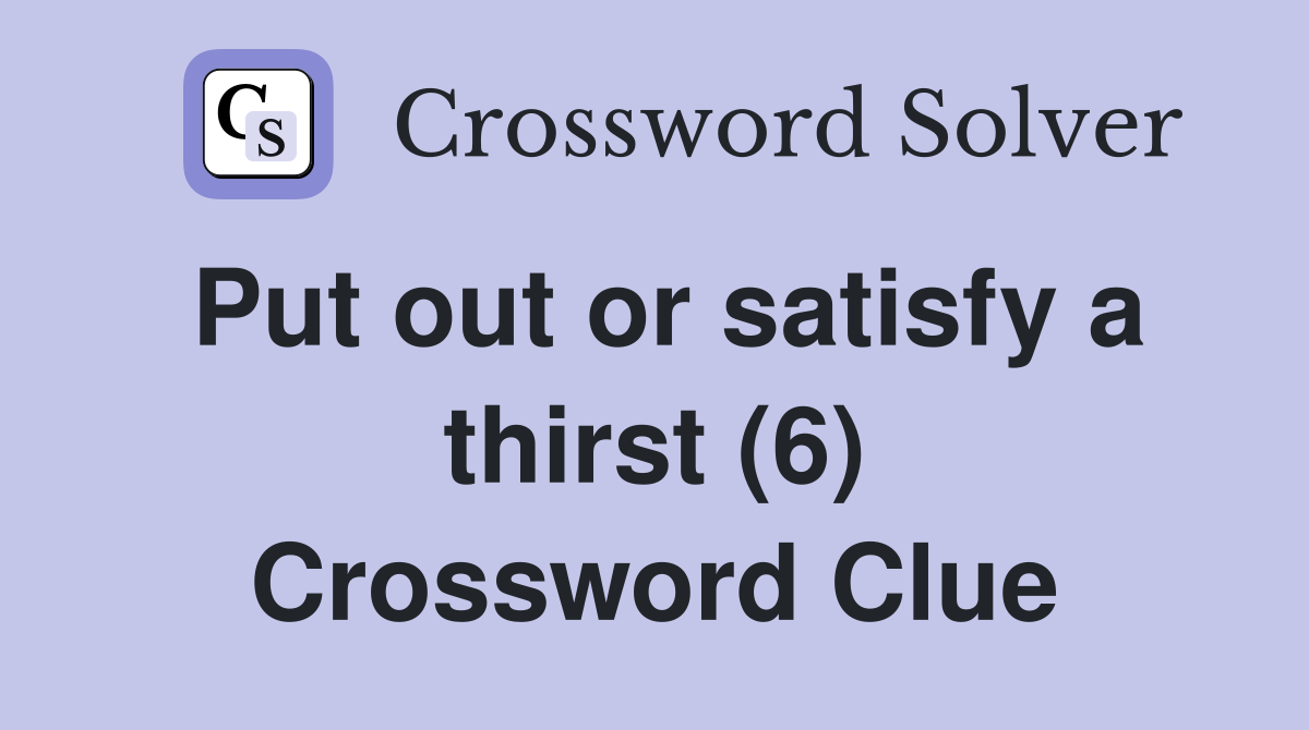 Put out or satisfy a thirst (6) Crossword Clue