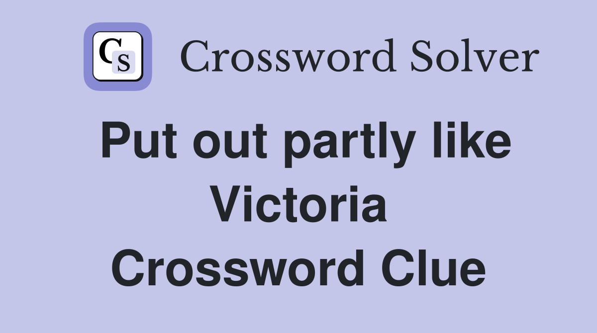 Put out partly like Victoria Crossword Clue