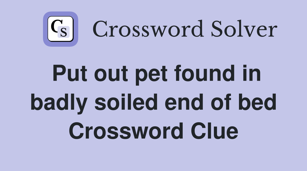 Put out pet found in badly soiled end of bed Crossword Clue
