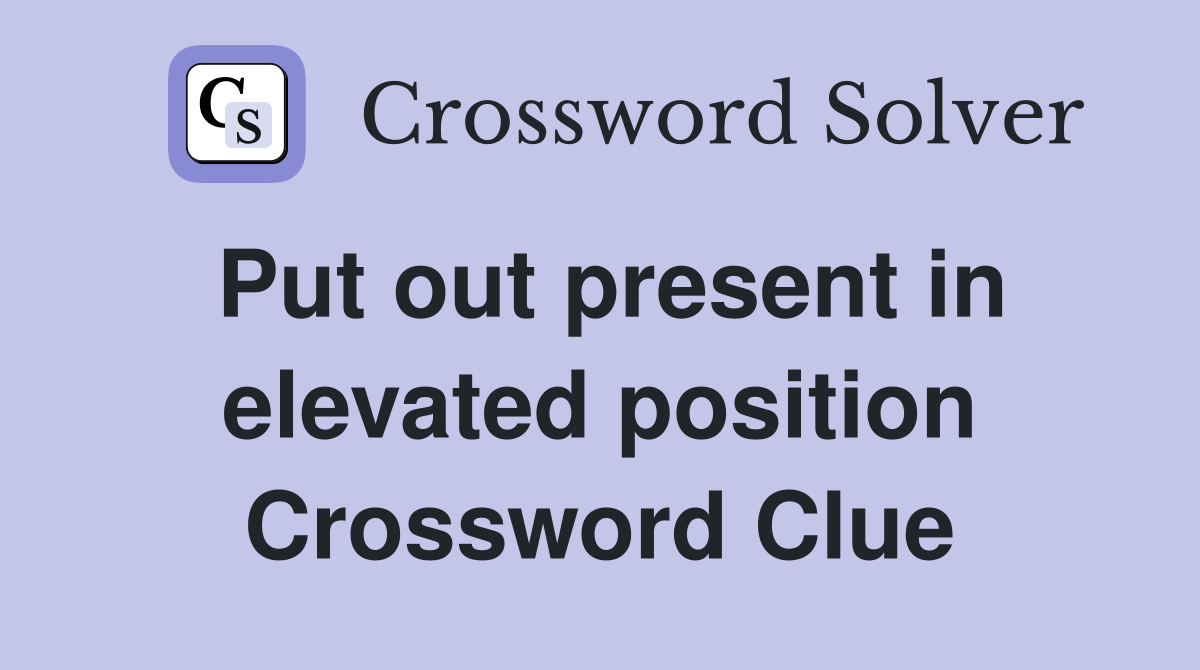 Put out present in elevated position Crossword Clue