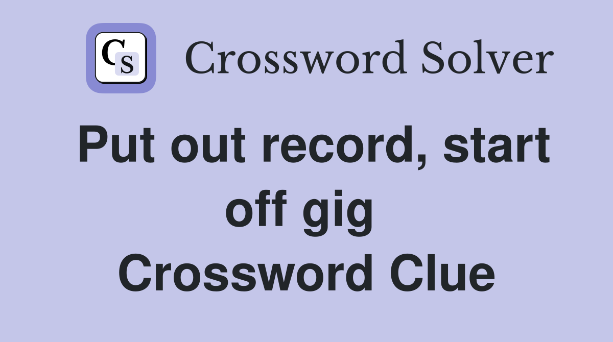 Put out record, start off gig  Crossword Clue