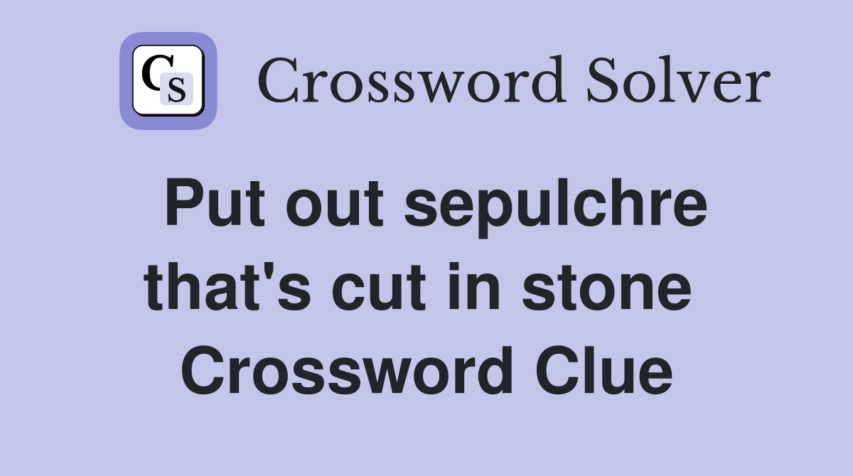 Put out sepulchre that's cut in stone  Crossword Clue