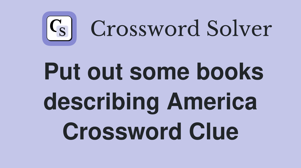Put out some books describing America Crossword Clue