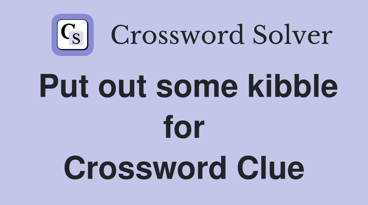 Put out some kibble for Crossword Clue