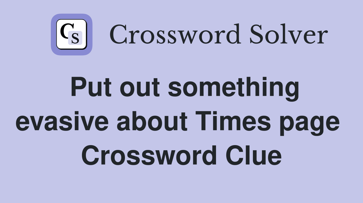 Put out something evasive about Times page  Crossword Clue