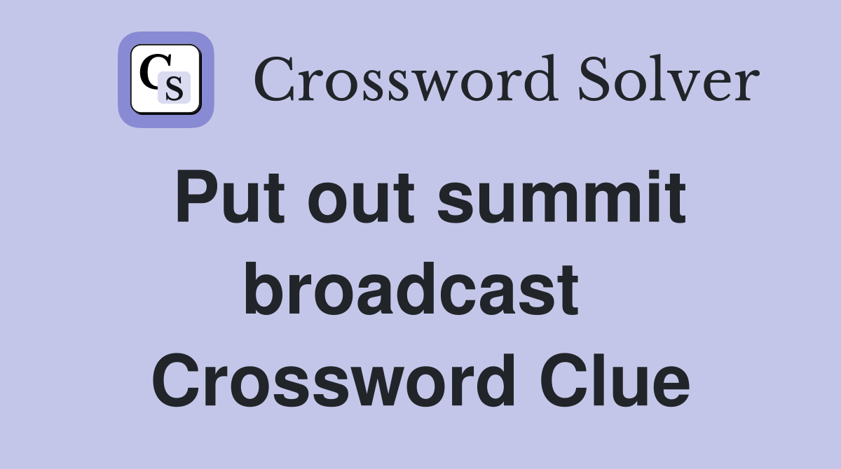 Put out summit broadcast  Crossword Clue