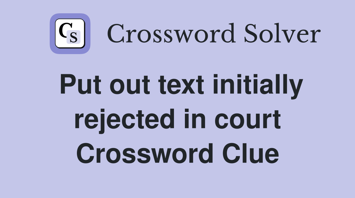 Put out text initially rejected in court Crossword Clue