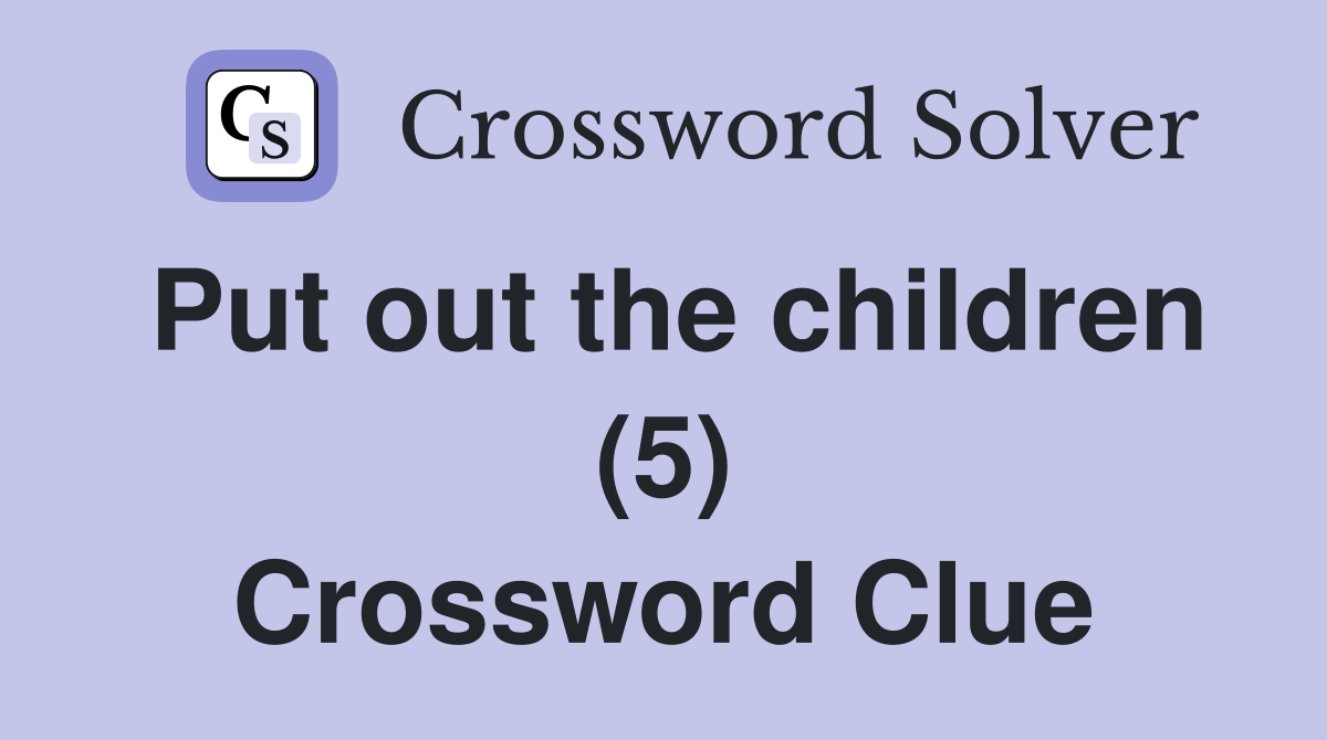 Put out the children (5) Crossword Clue