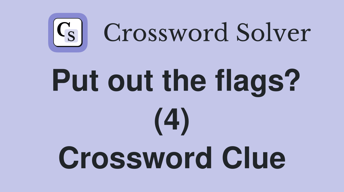Put out the flags? (4) Crossword Clue