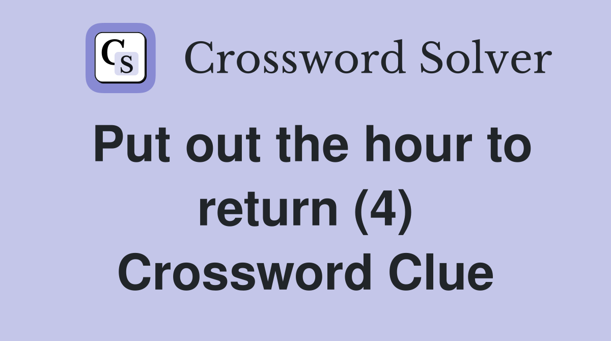 Put out the hour to return (4) Crossword Clue