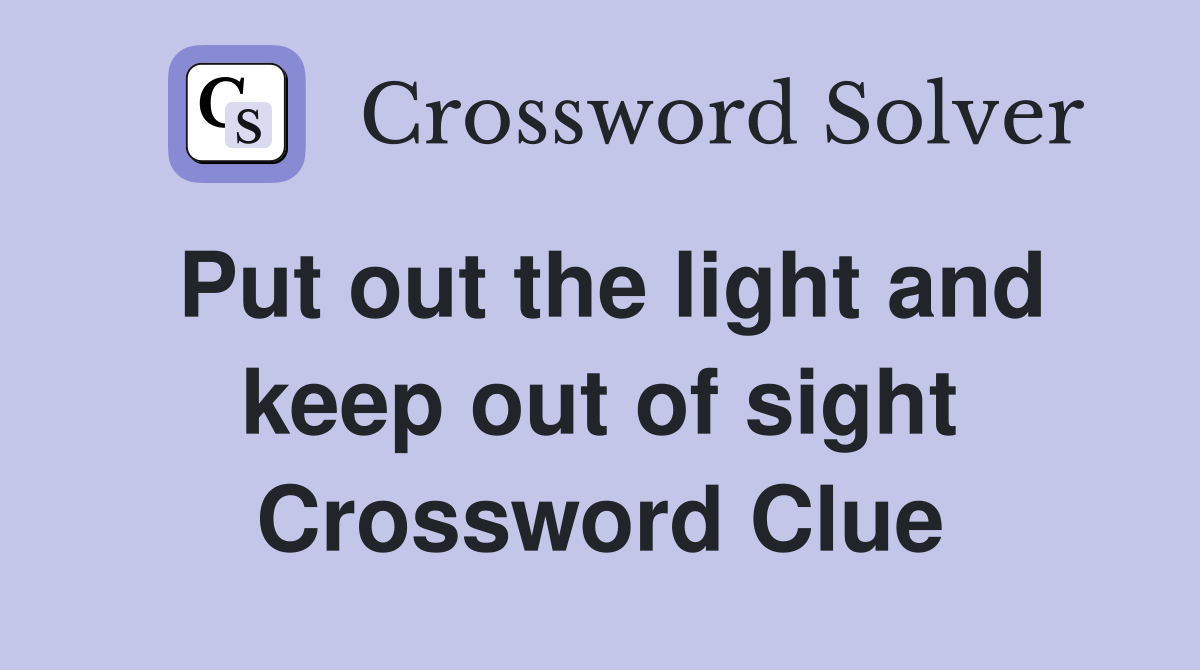 Put out the light and keep out of sight Crossword Clue