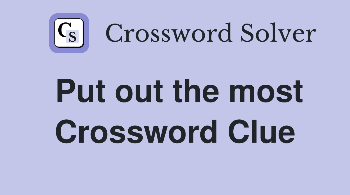 Put out the most Crossword Clue