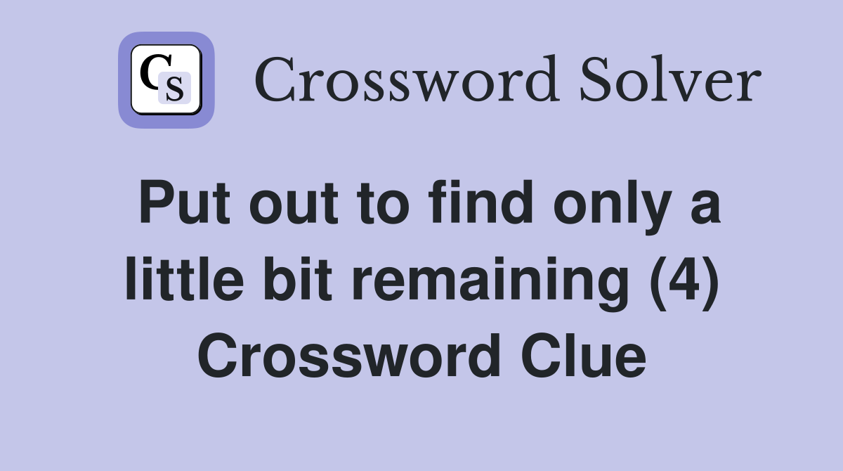Put out to find only a little bit remaining (4) Crossword Clue