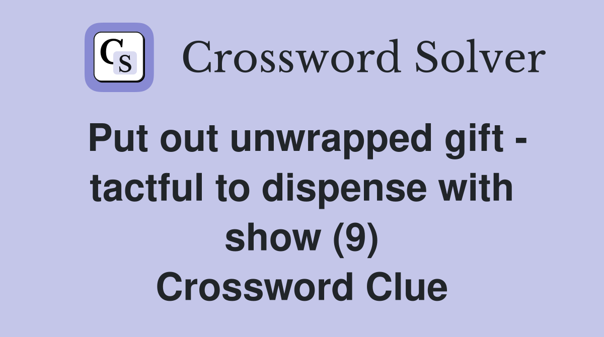 Put out unwrapped gift - tactful to dispense with show (9) Crossword Clue