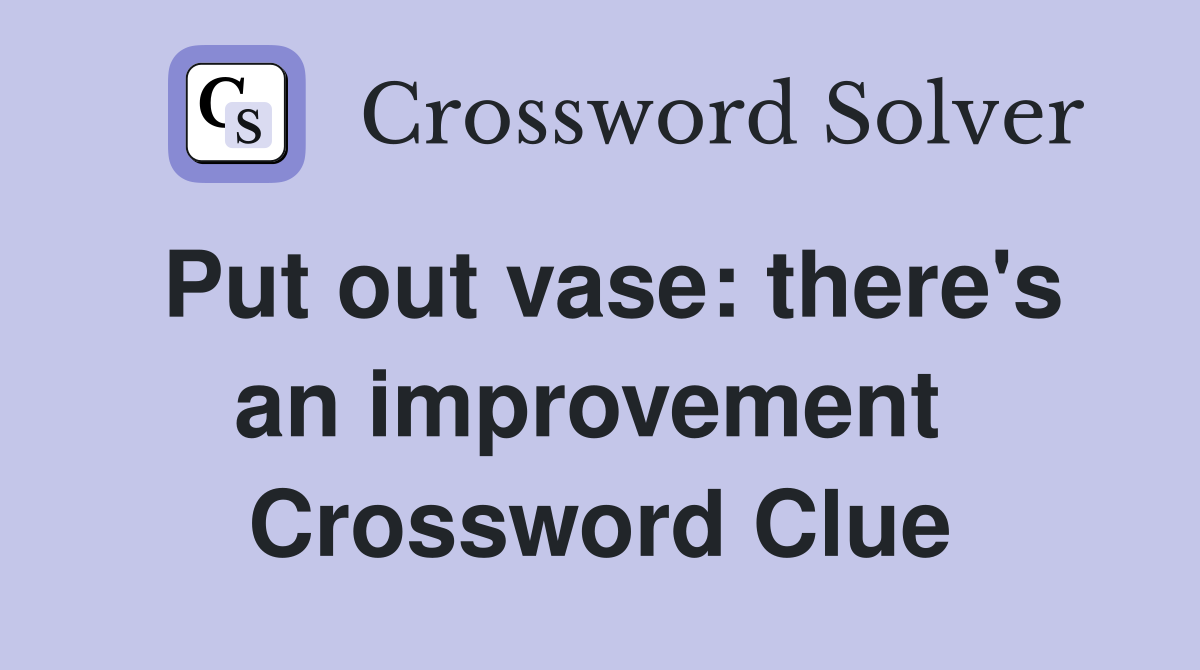 Put out vase: there's an improvement  Crossword Clue