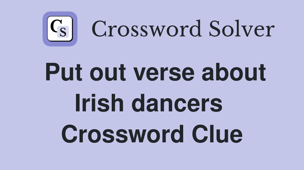 Put out verse about Irish dancers  Crossword Clue