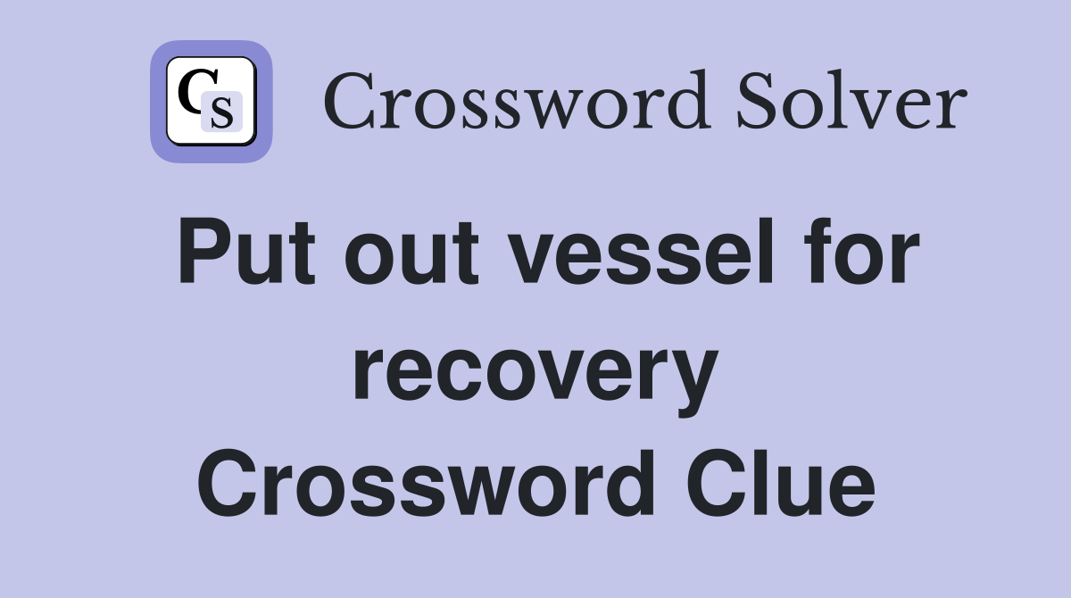 Put out vessel for recovery Crossword Clue