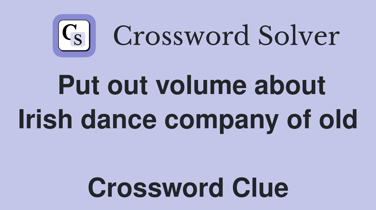 Put out volume about Irish dance company of old  Crossword Clue