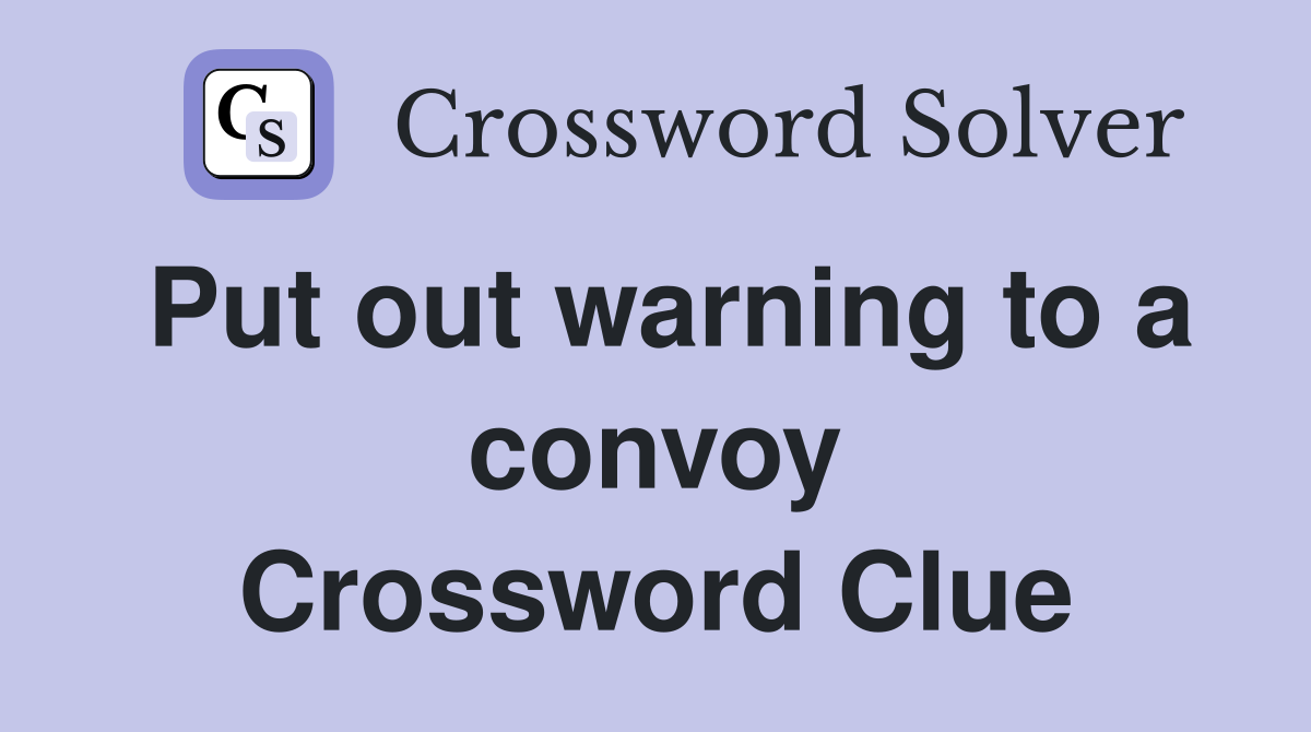Put out warning to a convoy Crossword Clue