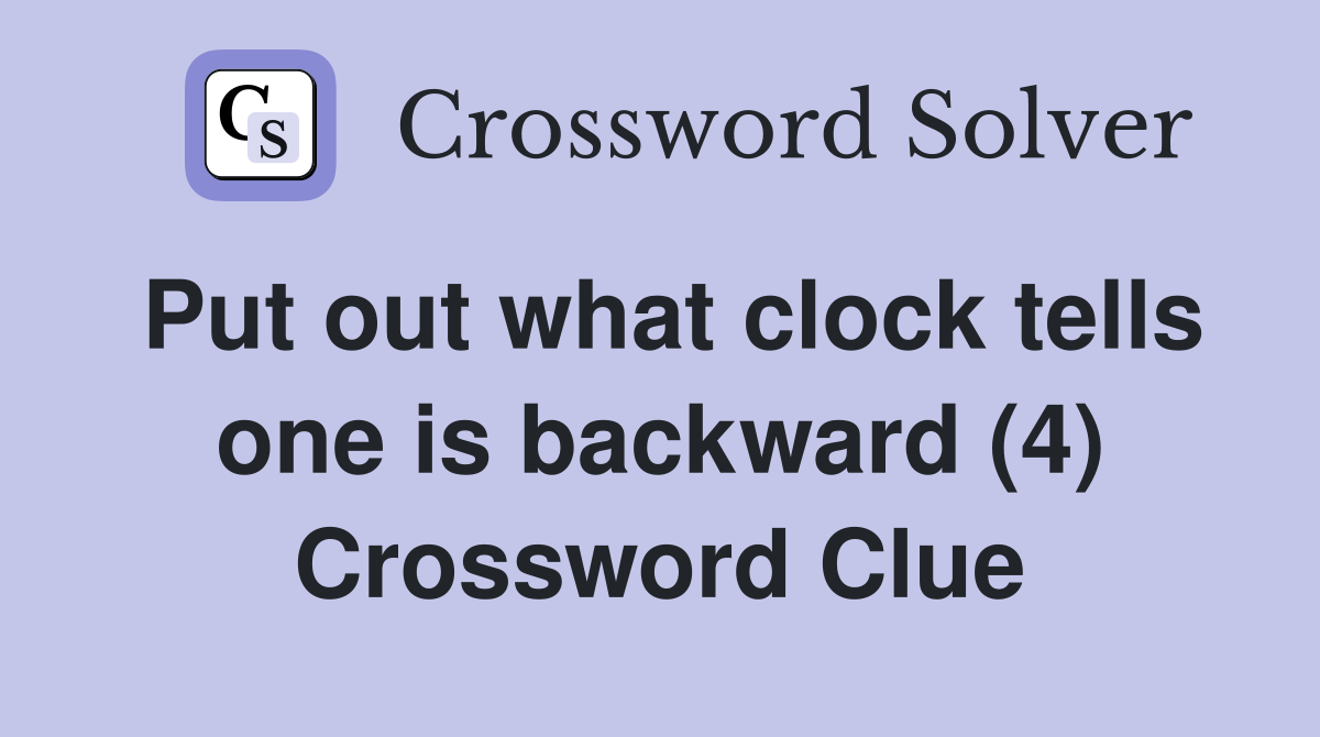Put out what clock tells one is backward (4) Crossword Clue