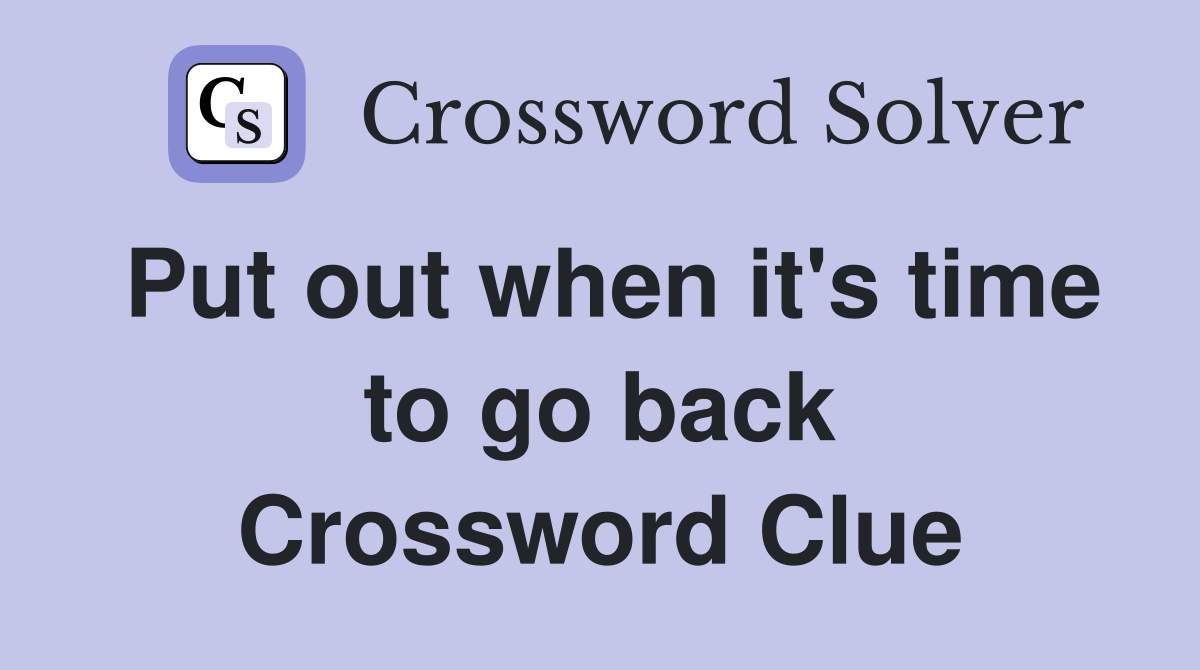 Put out when it's time to go back Crossword Clue