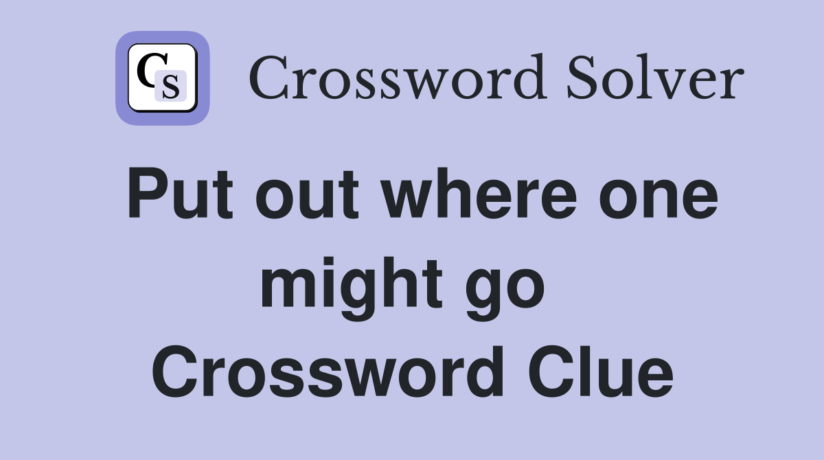 Put out where one might go  Crossword Clue