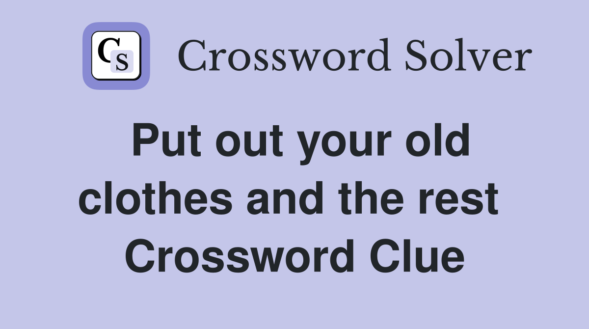 Put out your old clothes and the rest  Crossword Clue