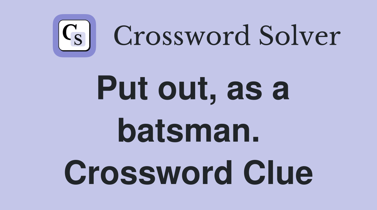 Put out, as a batsman. Crossword Clue