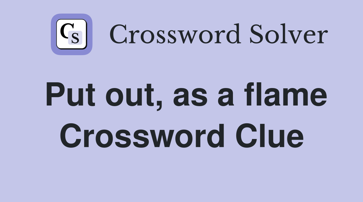 Put out, as a flame Crossword Clue