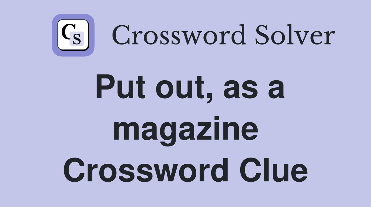 Put out, as a magazine Crossword Clue