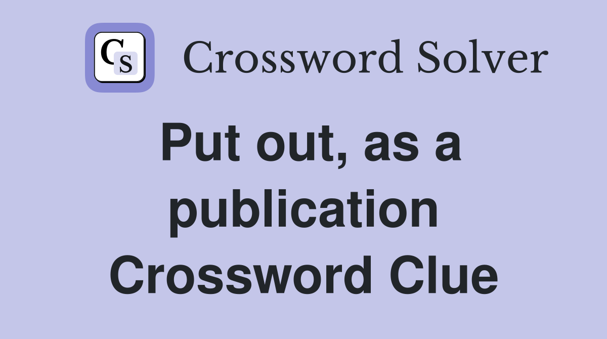 Put out, as a publication Crossword Clue