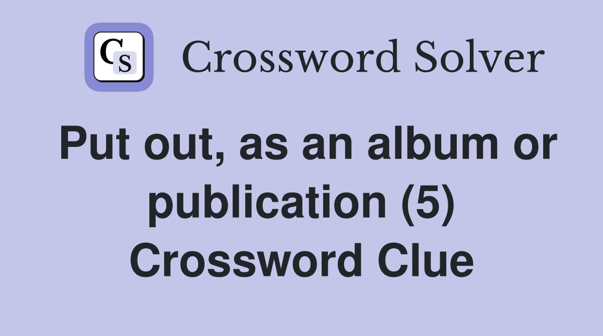 Put out, as an album or publication (5) Crossword Clue