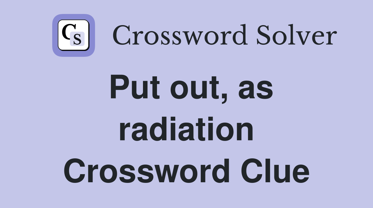 Put out, as radiation Crossword Clue