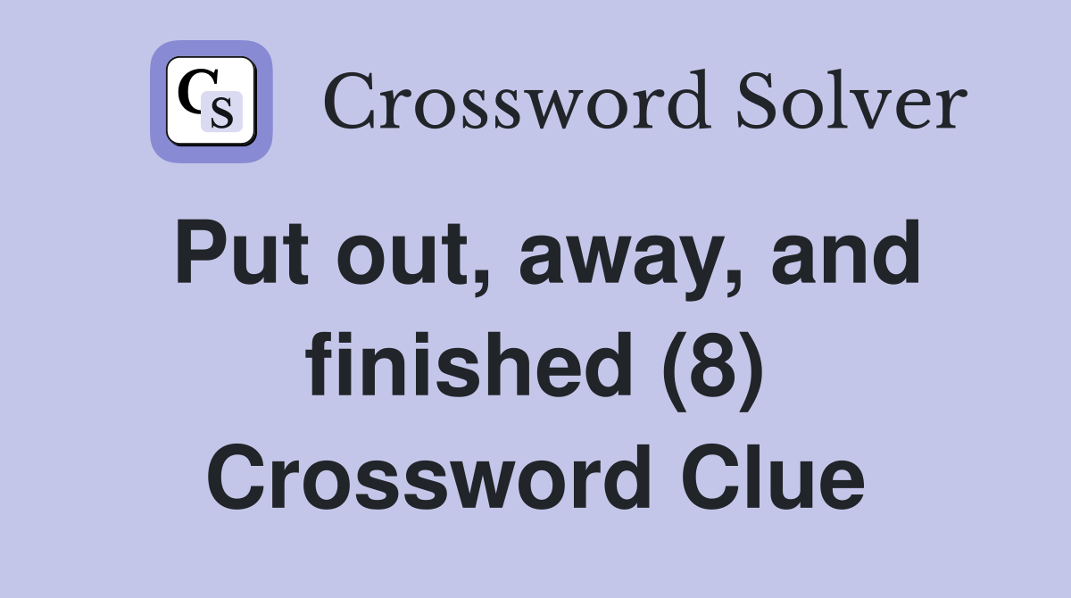 Put out, away, and finished (8) Crossword Clue
