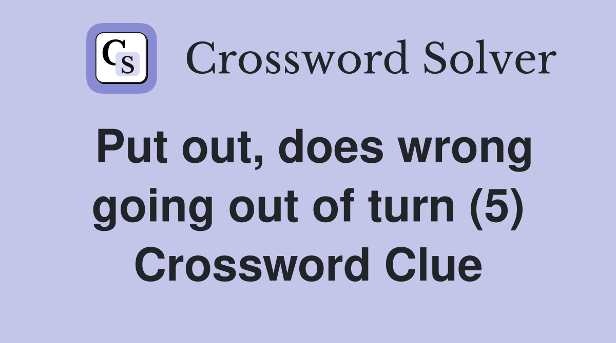 Put out, does wrong going out of turn (5) Crossword Clue