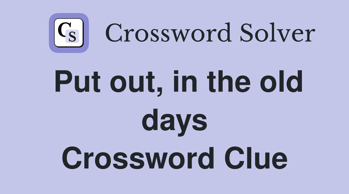Put out, in the old days Crossword Clue