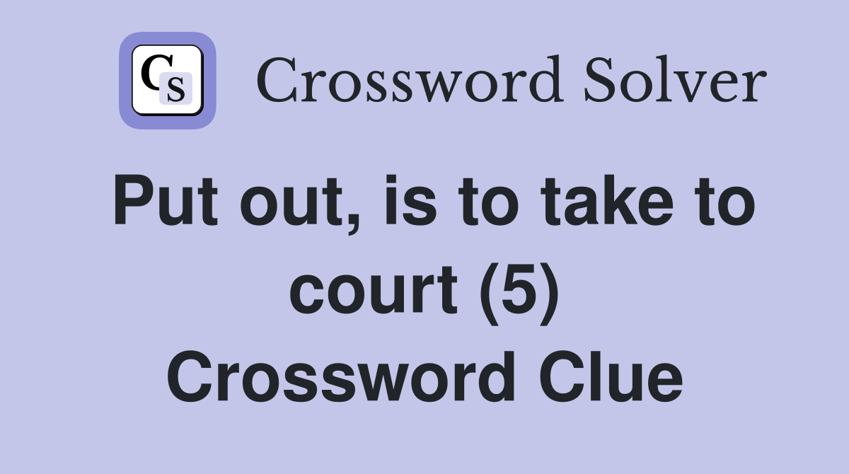 Put out, is to take to court (5) Crossword Clue
