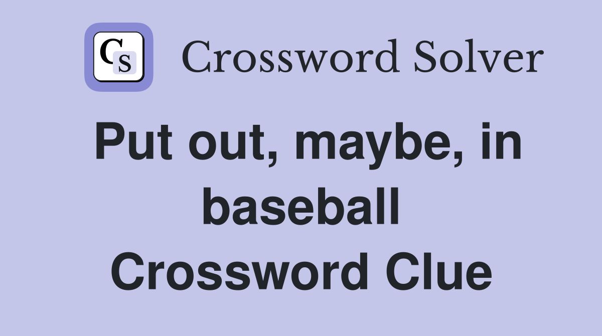 Put out, maybe, in baseball Crossword Clue